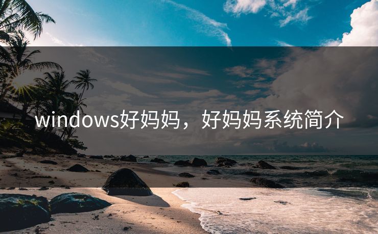 windows好妈妈，好妈妈系统简介