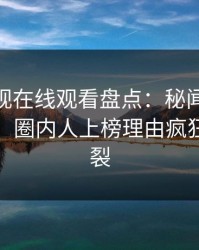 蘑菇影视在线观看盘点：秘闻10个细节真相，圈内人上榜理由疯狂令人炸裂