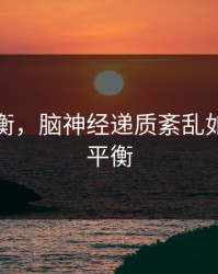 恢复平衡，脑神经递质紊乱如何恢复平衡