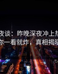 51吃瓜夜谈：昨晚深夜冲上热榜，让你一看就炸，真相揭晓