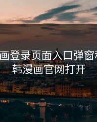 韩漫漫画登录页面入口弹窗秋蝉张，韩漫画官网打开