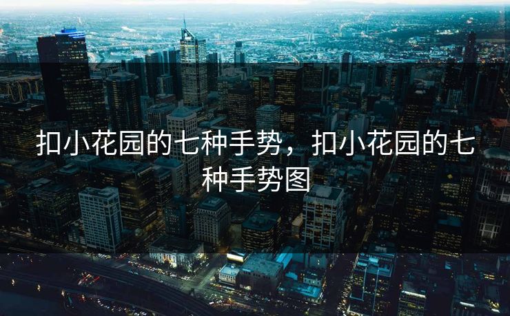 扣小花园的七种手势,扣小花园的七种手势图 扣小花园的七种手势,扣小花园的七种手势图