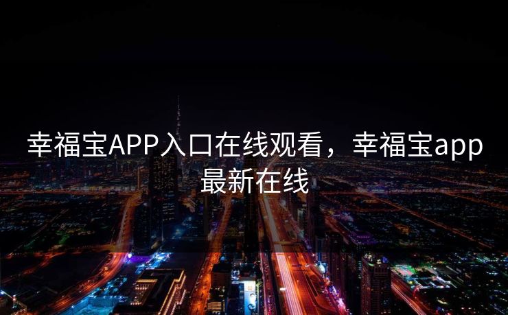 幸福宝APP入口在线观看，幸福宝app最新在线