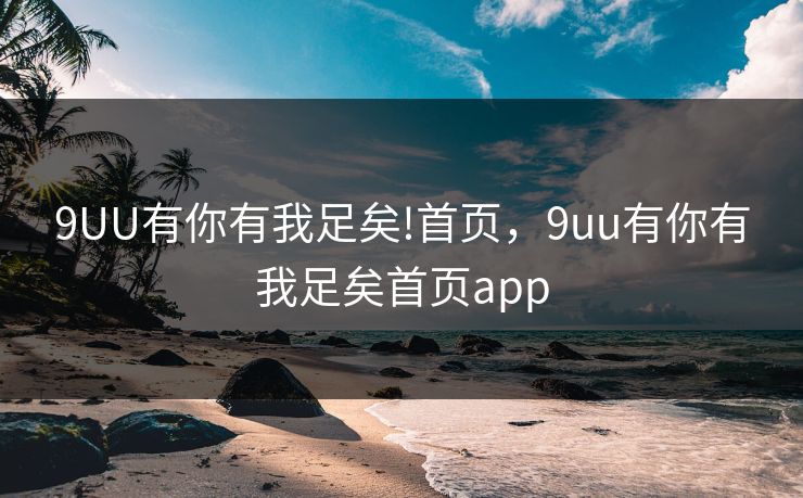 9UU有你有我足矣!首页，9uu有你有我足矣首页app