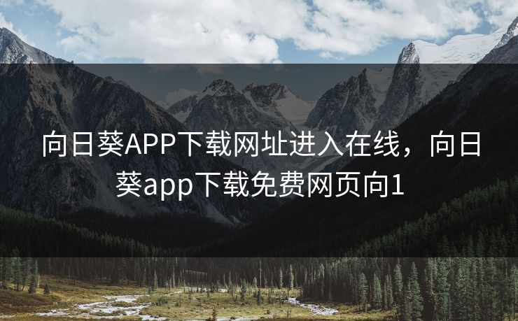 向日葵APP下载网址进入在线,向日葵app下载免费网页向1 向日葵APP下载网址进入在线,向日葵app下载免费网页向1